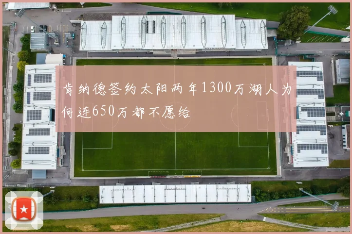 肯纳德签约太阳两年1300万湖人为何连650万都不愿给